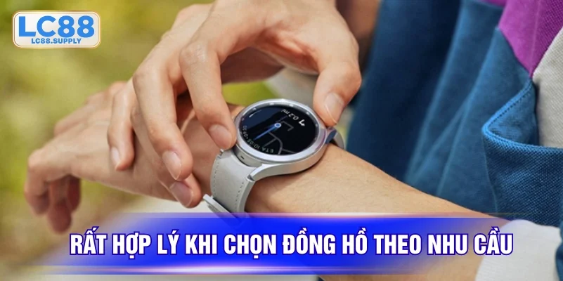Rất hợp lý khi chọn đồng hồ theo nhu cầu